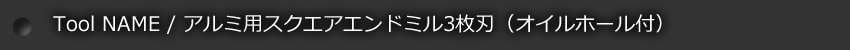 Tool NAME / アルミ用スクエアエンドミル3枚刃(オイルホール付)